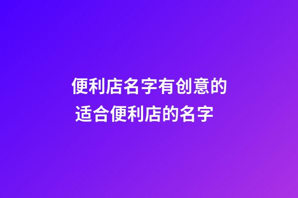 便利店名字有创意的 适合便利店的名字